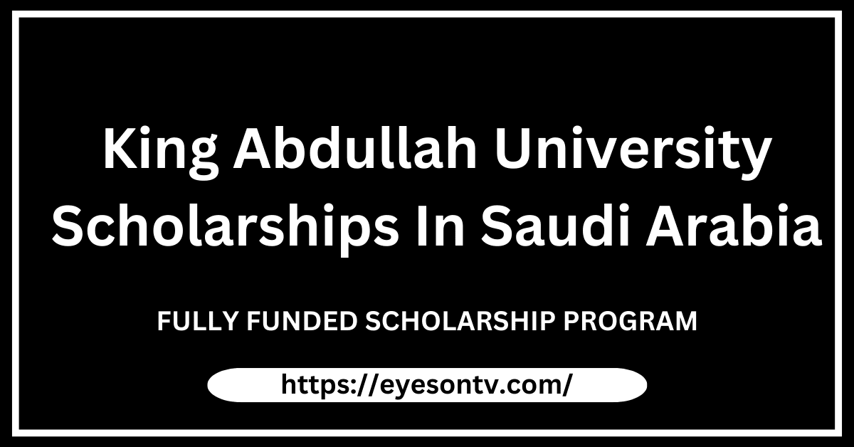 King Abdullah University Scholarships 2023 In Saudi Arabia