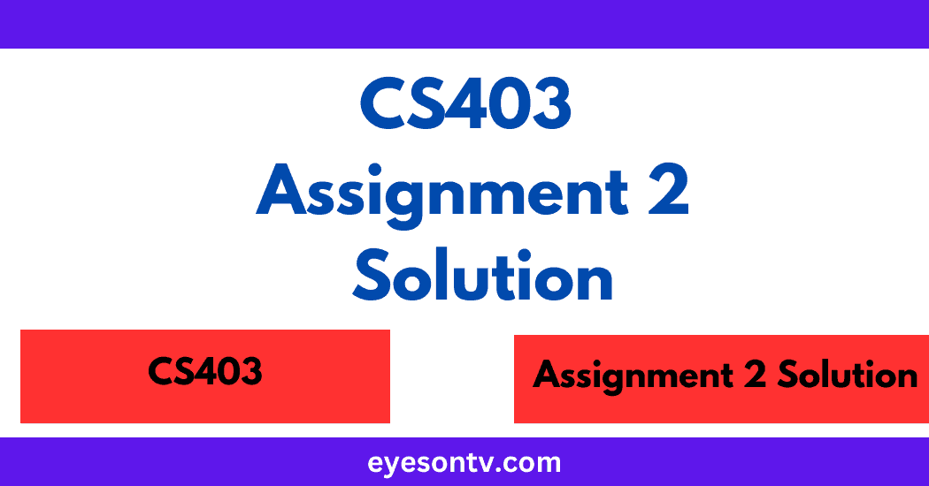 CS403 Assignment 2 Solution
