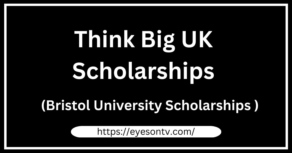Think Big UK Scholarships 2023-24 at Bristol University